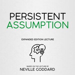 Persistent Assumption: Expanded Edition Lecture, Neville Goddard