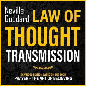 Law Of Thought Transmission: Expanded Edition Based On The Book: Prayer  The Art Of Believing, Neville Goddard