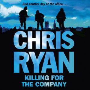 Killing for the Company: Just another day at the office..., Chris Ryan