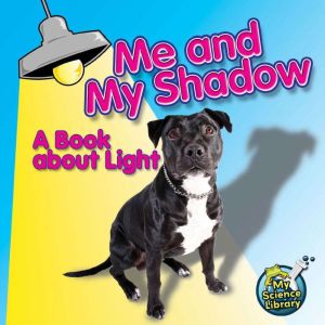 Me and My Shadow: A Book about Light: A Book About Light, Buffy Silverman