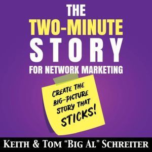 The Two-Minute Story for Network Marketing: Create the Big-Picture Story That Sticks!, Keith Schreiter