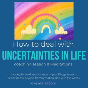 How to deal with uncertainties in life Coaching Session, Meditations & Hypnosis: moving forward, next chapter of your life, gateway to fearlessness, beyond transformation, ride with the waves, LoveAndBloom