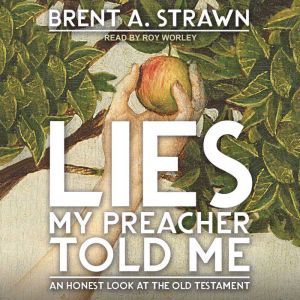 Lies My Preacher Told Me: An Honest Look at the Old Testament, Brent A. Strawn