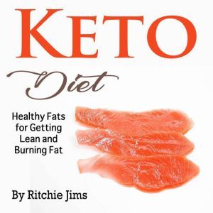 Keto Diet: Healthy Fats for Getting Lean and Burning Fat, Ritchie Jims