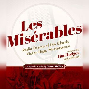 Les Misrables: Radio Drama of the Classic Victor Hugo Masterpiece, Victor Hugo