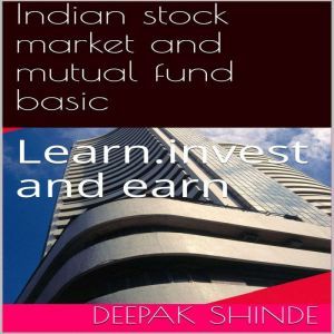 Indian stock market and mutual fund basic.: Learn. Invest and earn, Deepak