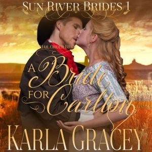 Mail Order Bride - A Bride for Carlton: Sweet Clean Inspirational Frontier Historical Western Romance, Karla Gracey