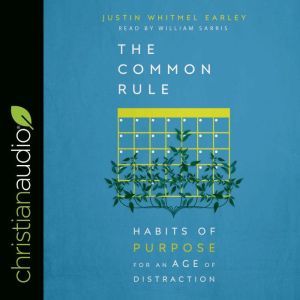The Common Rule: Habits of Purpose for an Age of Distraction, Justin Whitmel Earley