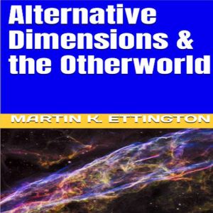 Alternative Dimensions & the Otherworld, Martin K. Ettington