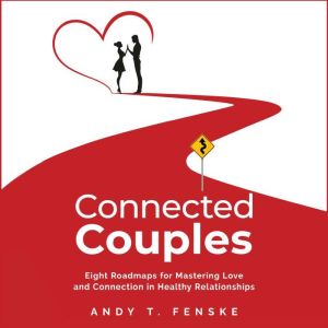 Connected Couples: Eight Roadmaps for Mastering Love and Connection in Healthy Relationships, Andy T. Fenske