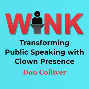 Wink: Transforming Public Speaking with Clown Presence, Don Colliver