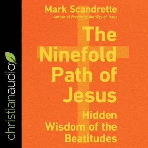 The Ninefold Path of Jesus: Hidden Wisdom of the Beatitudes, Mark Scandrette