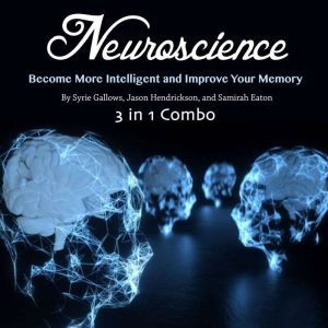 Neuroscience: Become More Intelligent and Improve Your Memory, Samirah Eaton