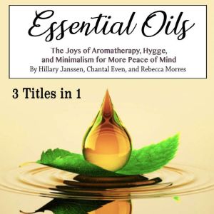 Essential Oils: The Joys of Aromatherapy, Hygge, and Minimalism for More Peace of Mind, Rebecca Morres