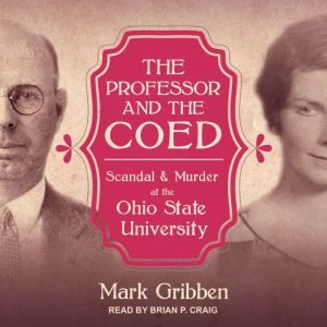 The Professor & the Coed: Scandal & Murder at the Ohio State University, Mark Gribben