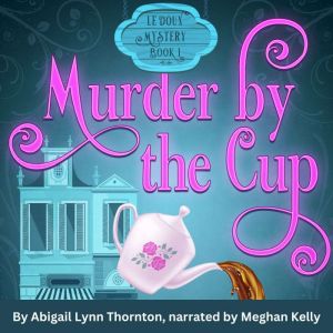 Murder by the Cup: a Le Doux Mystery, Abigail Lynn Thornton