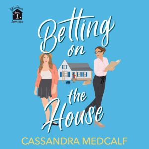 Betting on the House: Fixer Upper Romance, Book One, Cassandra Medcalf