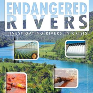 Endangered Rivers: Investigating Rivers in Crisis, Rani Iyer