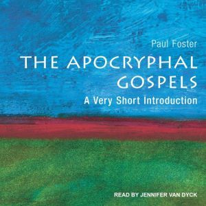 The Apocryphal Gospels: A Very Short Introduction, Paul Foster