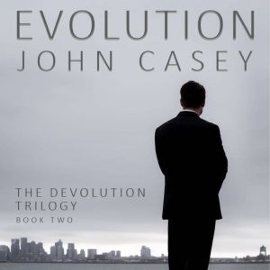 EVOLUTION: Book Two of The Devolution Trilogy, John Casey
