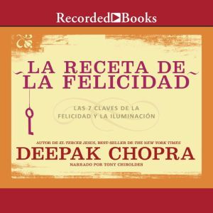 La receta de felicidad (The Recipe for Happiness): Las siete claves de la felicidad y la iluminacion, Deepak Chopra