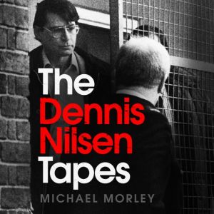 The Dennis Nilsen Tapes: In jail with Britain's most infamous serial killer - as seen in The Sun, Michael Morley