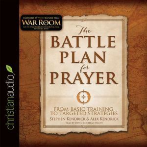 The Battle Plan for Prayer: From Basic Training to Targeted Strategies, Stephen Kendrick