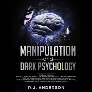 Manipulation and Dark Psychology: : 2 Manuscripts - How to Analyze People and Influence Them to Do Anything You Want Using Subliminal Persuasion, Dark NLP, and Dark Cognitive Behavioral Therapy, R.J. Anderson