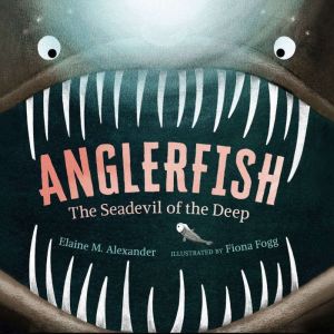 Anglerfish: The Seadevil of the Deep, Elaine M. Alexander
