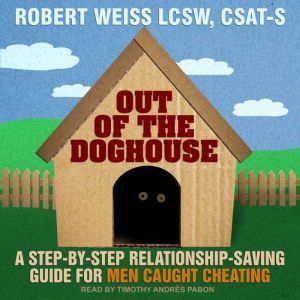 Out of the Doghouse: A Step-by-step Relationship-saving Guide for Men Caught Cheating, Robert Weiss