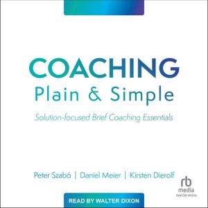Coaching Plain and Simple: Solution-focused Brief Coaching Essentials, Daniel Meier