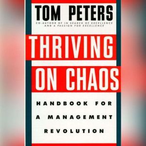 Thriving on Chaos: Handbook for a Management Revolution, Tom Peters