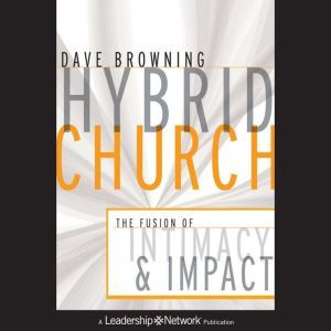 Hybrid Church: The Fusion of Intimacy and Impact, Dave Browning