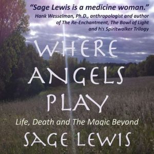 Where Angels Play: Life, Death and the Magic Beyond, Sage Lewis
