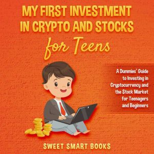 My First Investment In Crypto and Stocks for Teens, Sweet Smart Books