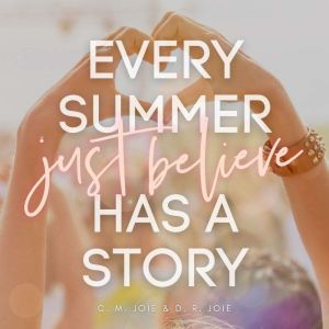 Just Believe: Every Summer Has a Story, C. M. Joie