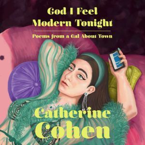 God I Feel Modern Tonight: Poems from a gal about town, Catherine Cohen