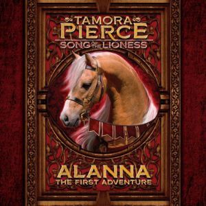 Alanna: The First Adventure: Song of the Lioness #1:, Tamora Pierce