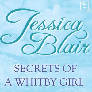 Secrets Of A Whitby Girl: Dark family secrets. Will all be revealed?, Jessica Blair