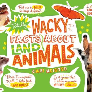 Totally Wacky Facts About Land Animals, Cari Meister