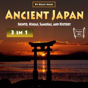 Ancient Japan: Shinto, Ninjas, Samurai, and History, Kelly Mass