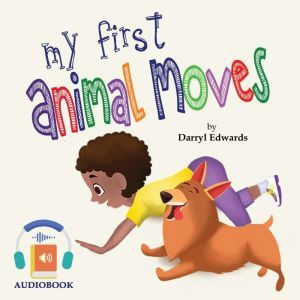 My First Animal Moves: A Children's Book to Encourage Kids and Their Parents to Move More, Sit Less and Decrease Screen Time., Darryl Edwards
