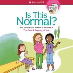 Is This Normal?: More Girls' Questions, Answered by the Editors of THE CARE & KEEPING OF YOU, Darcie Johnston