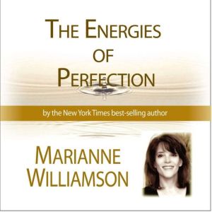 The Energies of Perfection with Marianne Williamson, Marianne Williamson
