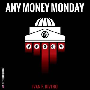Any Money Monday (UK): British English Version, Ivan F. Rivero
