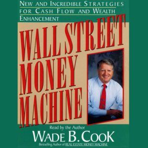 Wall Street Money Machine: New and Incredible Strategies for Cash Flow and Wealth Enhancement, Wade B. Cook