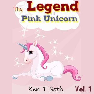 Legend of The Pink Unicorn, The - Vol. 1: Bedtime Stories for Kids, Unicorn dream book, Bedtime Stories for Kids, Ken T Seth