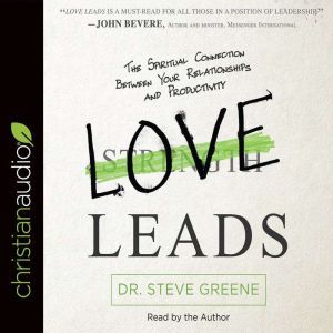 Love Leads: The Spiritual Connection Between Your Relationships and Productivity, Steve Greene