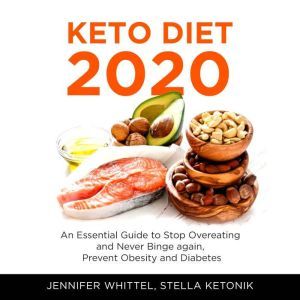 Keto Diet 2020: An Essential Guide to Stop Overeating and Never Binge again, Prevent Obesity and Diabetes, Jennifer Whittel