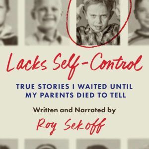 Lacks Self-Control: True Stories I Waited Until My Parents Died To Tell, Roy Sekoff
